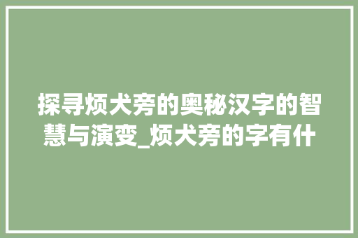 探寻烦犬旁的奥秘汉字的智慧与演变_烦犬旁的字有什么意思 短语