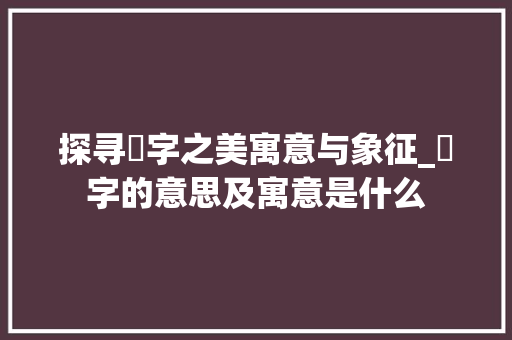 探寻玞字之美寓意与象征_玞字的意思及寓意是什么