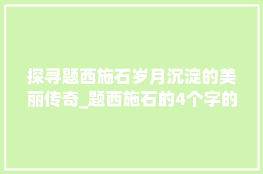 探寻题西施石岁月沉淀的美丽传奇_题西施石的4个字的意思