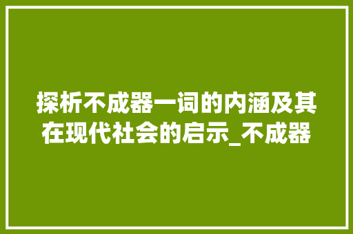 探析不成器一词的内涵及其在现代社会的启示_不成器中的字什么意思 问答