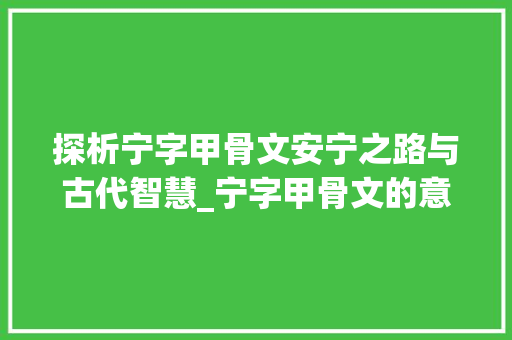 探析宁字甲骨文安宁之路与古代智慧_宁字甲骨文的意思和含义