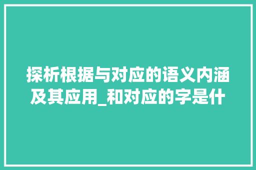探析根据与对应的语义内涵及其应用_和对应的字是什么意思啊