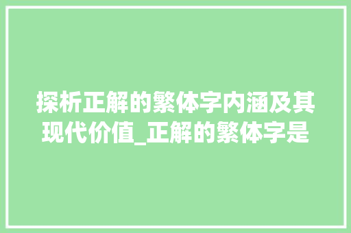 探析正解的繁体字内涵及其现代价值_正解的繁体字是什么意思