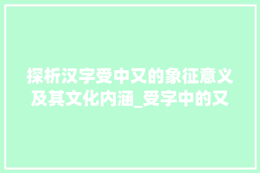 探析汉字受中又的象征意义及其文化内涵_受字中的又表示什么意思
