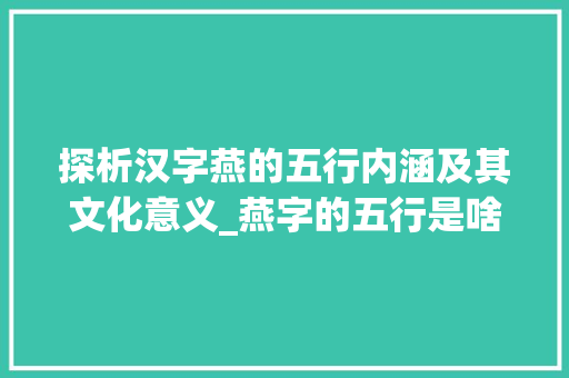 探析汉字燕的五行内涵及其文化意义_燕字的五行是啥子意思