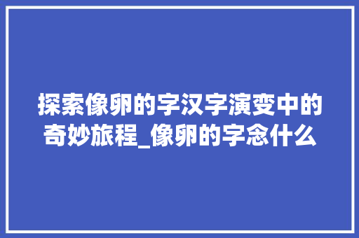 探索像卵的字汉字演变中的奇妙旅程_像卵的字念什么意思啊