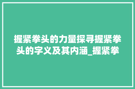 握紧拳头的力量探寻握紧拳头的字义及其内涵_握紧拳头的字是什么意思