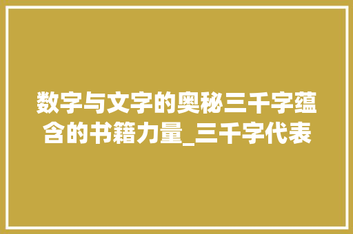 数字与文字的奥秘三千字蕴含的书籍力量_三千字代表几本书的意思