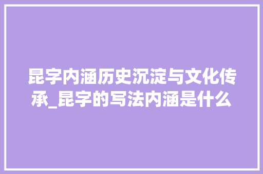 昆字内涵历史沉淀与文化传承_昆字的写法内涵是什么意思
