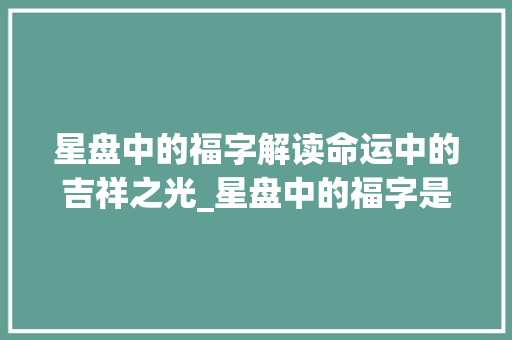 星盘中的福字解读命运中的吉祥之光_星盘中的福字是什么意思