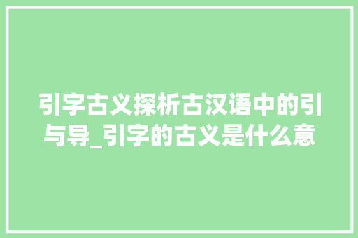 引字古义探析古汉语中的引与导_引字的古义是什么意思 近义词汇