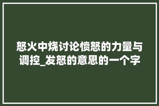 怒火中烧讨论愤怒的力量与调控_发怒的意思的一个字