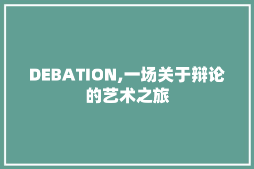 DEBATION,一场关于辩论的艺术之旅