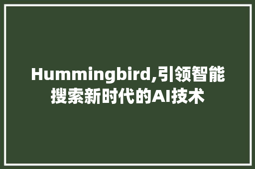Hummingbird,引领智能搜索新时代的AI技术