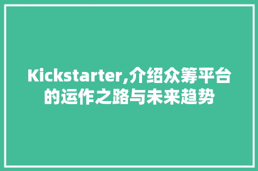 Kickstarter,介绍众筹平台的运作之路与未来趋势