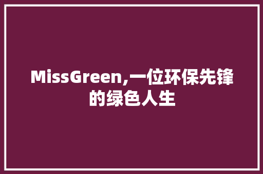 MissGreen,一位环保先锋的绿色人生