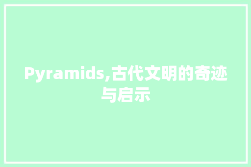 Pyramids,古代文明的奇迹与启示