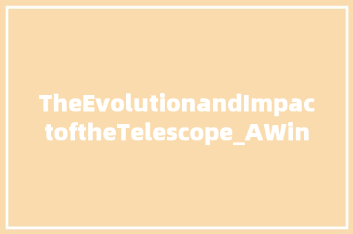 TheEvolutionandImpactoftheTelescope_AWindowtotheCosmos 古代典籍