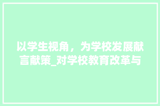 以学生视角，为学校发展献言献策_对学校教育改革与建设的几点建议