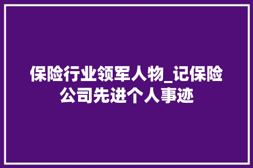 保险行业领军人物_记保险公司先进个人事迹