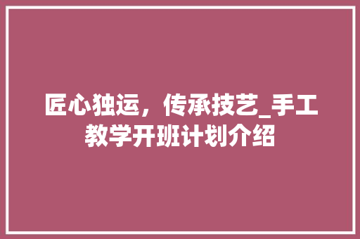 匠心独运，传承技艺_手工教学开班计划介绍