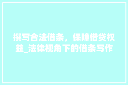 撰写合法借条，保障借贷权益_法律视角下的借条写作要点