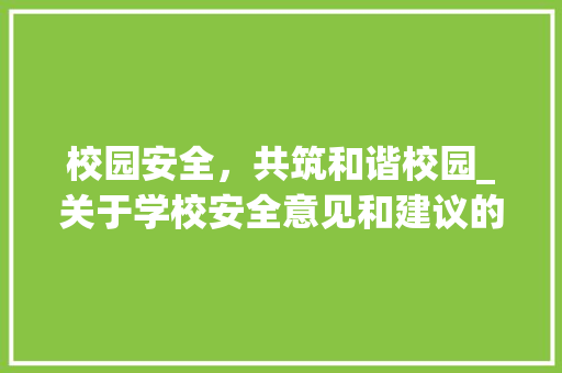 校园安全，共筑和谐校园_关于学校安全意见和建议的讨论