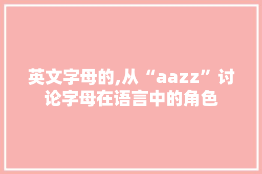英文字母的,从“aazz”讨论字母在语言中的角色