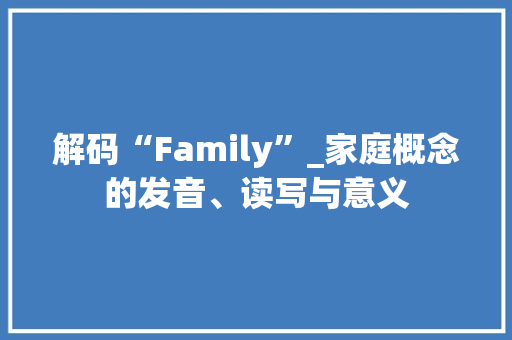 解码“Family”_家庭概念的发音、读写与意义