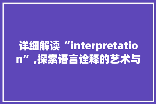 详细解读“interpretation”,探索语言诠释的艺术与科学