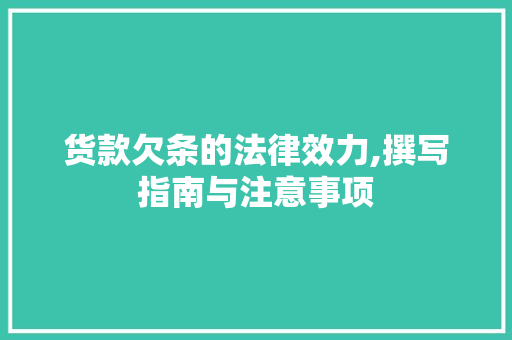 货款欠条的法律效力,撰写指南与注意事项