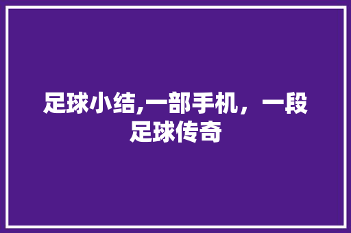 足球小结,一部手机，一段足球传奇