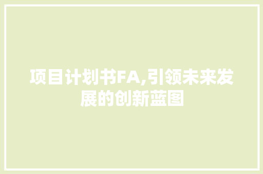 项目计划书FA,引领未来发展的创新蓝图
