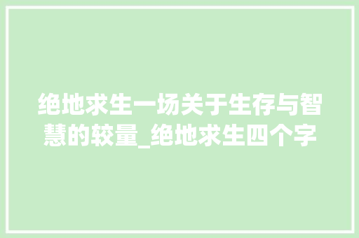 绝地求生一场关于生存与智慧的较量_绝地求生四个字的意思
