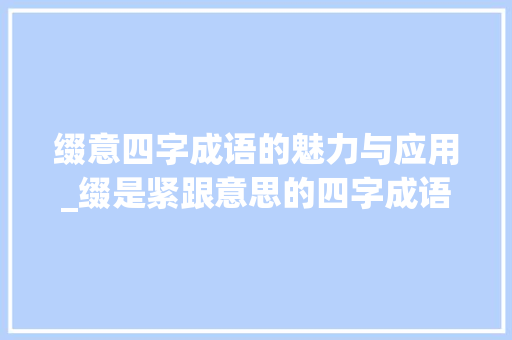 缀意四字成语的魅力与应用_缀是紧跟意思的四字成语