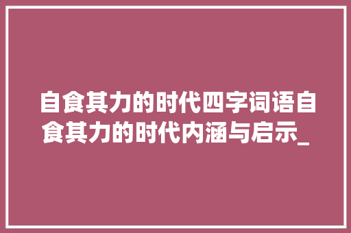自食其力的时代四字词语自食其力的时代内涵与启示_自,自的四字词语的意思