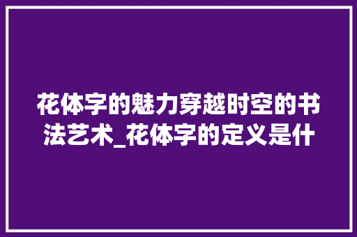 花体字的魅力穿越时空的书法艺术_花体字的定义是什么意思
