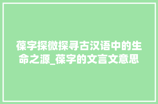 葆字探微探寻古汉语中的生命之源_葆字的文言文意思和含义