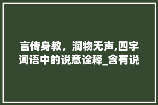 言传身教，润物无声,四字词语中的说意诠释_含有说的意思的四字词