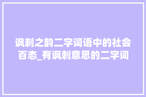 讽刺之韵二字词语中的社会百态_有讽刺意思的二字词语