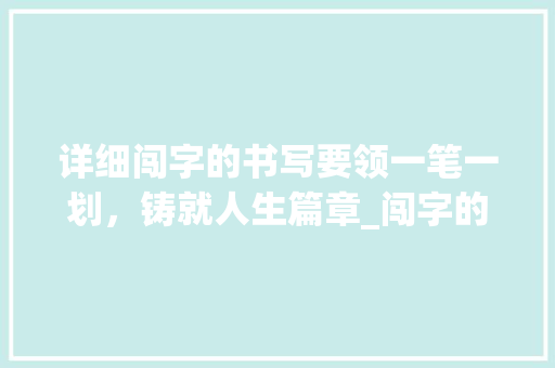 详细闯字的书写要领一笔一划，铸就人生篇章_闯字的书写要领是什么意思