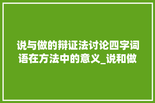 说与做的辩证法讨论四字词语在方法中的意义_说和做的四字词语的意思