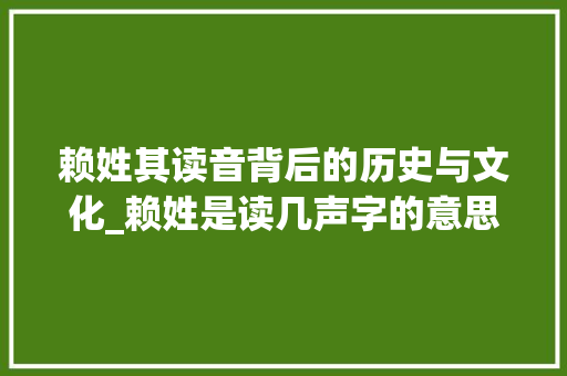 赖姓其读音背后的历史与文化_赖姓是读几声字的意思啊
