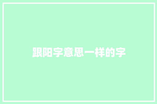 跟阳字意思一样的字