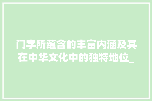 门字所蕴含的丰富内涵及其在中华文化中的独特地位_门字对应的词是什么意思