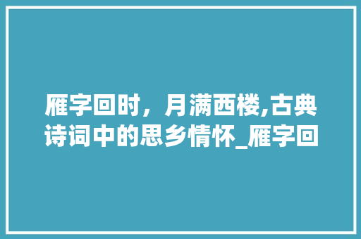 雁字回时，月满西楼,古典诗词中的思乡情怀_雁字回时意思相近的诗