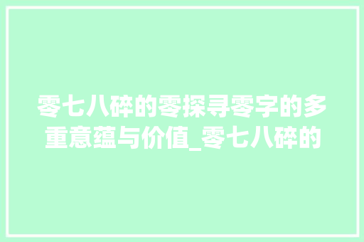 零七八碎的零探寻零字的多重意蕴与价值_零七八碎的零字的意思