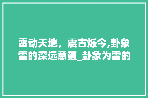 雷动天地，震古烁今,卦象雷的深远意蕴_卦象为雷的字是什么意思