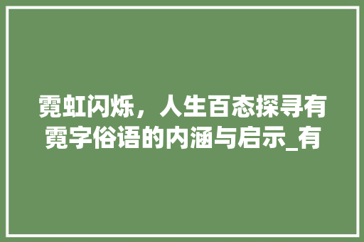 霓虹闪烁，人生百态探寻有霓字俗语的内涵与启示_有霓字的俗语是什么意思