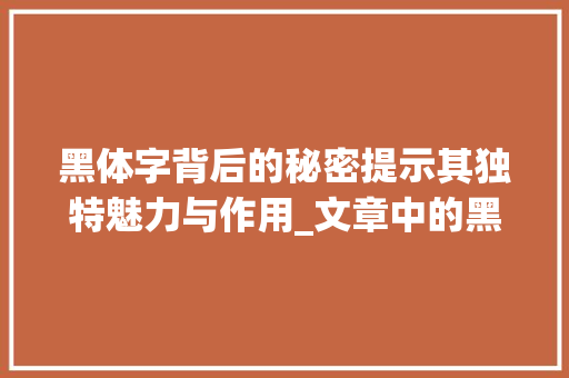 黑体字背后的秘密提示其独特魅力与作用_文章中的黑体字啥意思呀